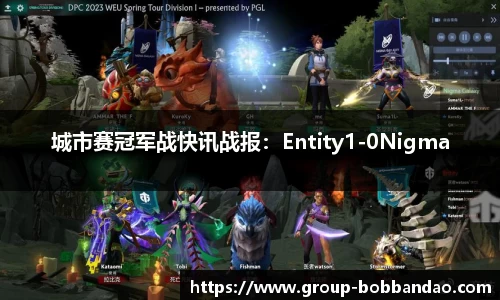 城市赛冠军战快讯战报：Entity1-0Nigma